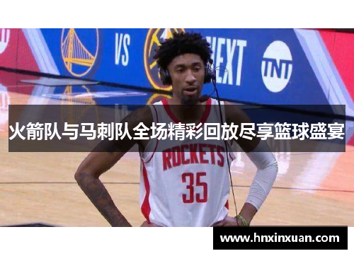 火箭队与马刺队全场精彩回放尽享篮球盛宴