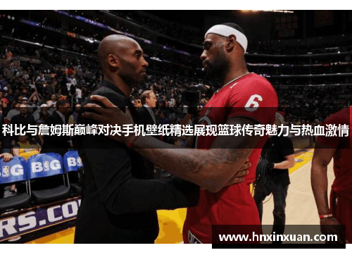 科比与詹姆斯巅峰对决手机壁纸精选展现篮球传奇魅力与热血激情