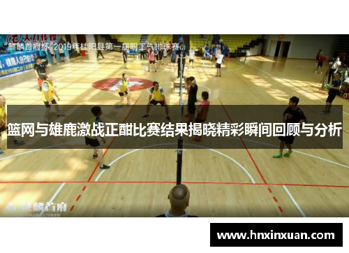 篮网与雄鹿激战正酣比赛结果揭晓精彩瞬间回顾与分析